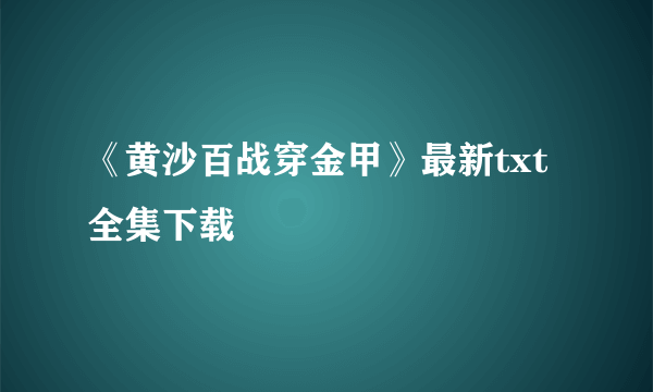 《黄沙百战穿金甲》最新txt全集下载