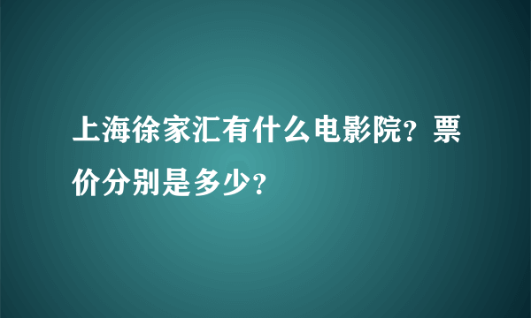 上海徐家汇有什么电影院？票价分别是多少？