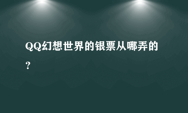 QQ幻想世界的银票从哪弄的？