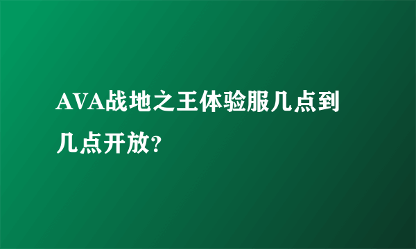 AVA战地之王体验服几点到几点开放？