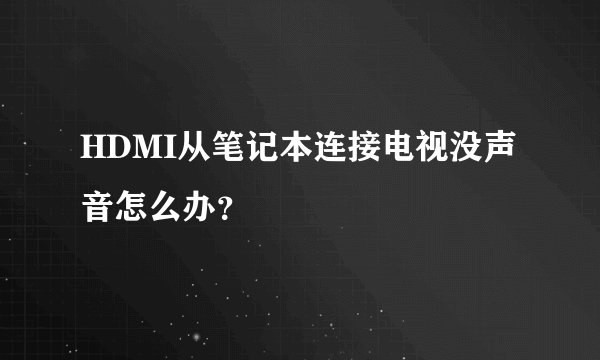 HDMI从笔记本连接电视没声音怎么办？