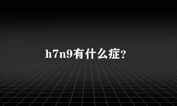 h7n9有什么症？