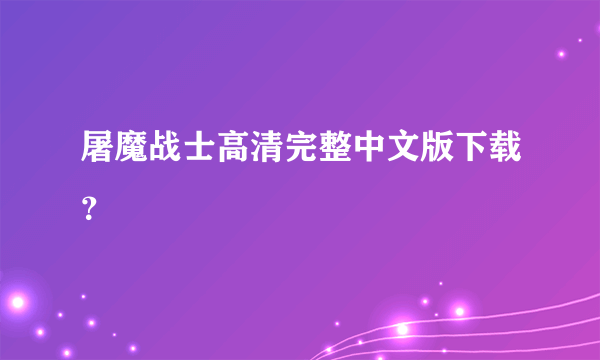 屠魔战士高清完整中文版下载？