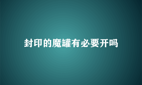 封印的魔罐有必要开吗