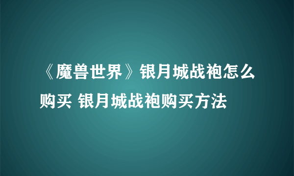 《魔兽世界》银月城战袍怎么购买 银月城战袍购买方法