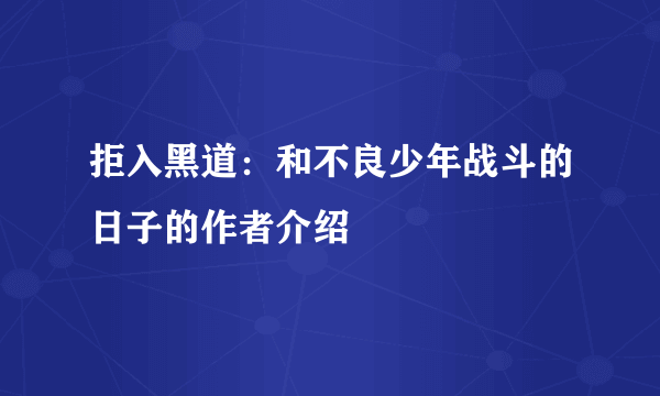 拒入黑道：和不良少年战斗的日子的作者介绍