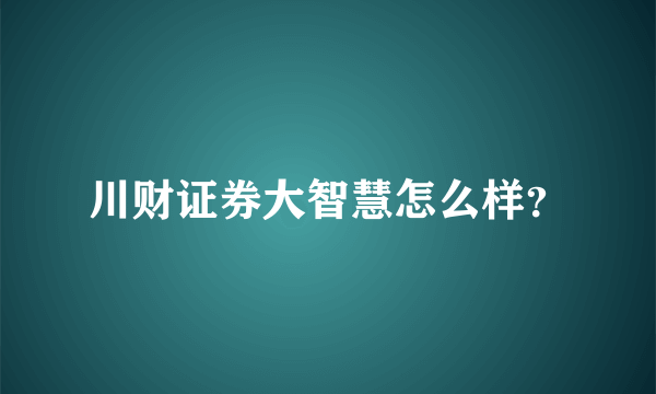 川财证券大智慧怎么样？