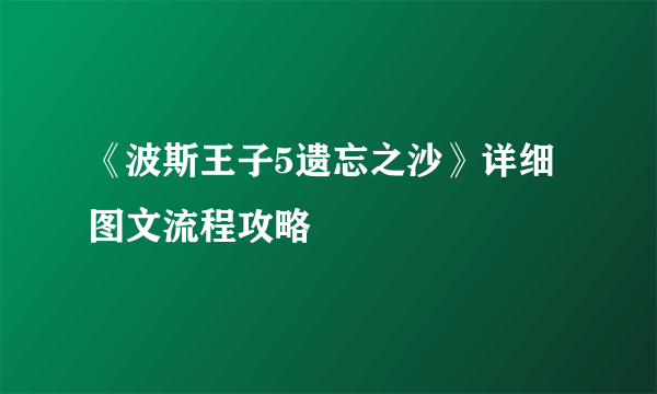 《波斯王子5遗忘之沙》详细图文流程攻略