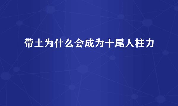 带土为什么会成为十尾人柱力