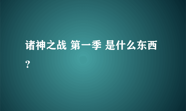 诸神之战 第一季 是什么东西？