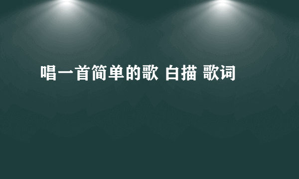 唱一首简单的歌 白描 歌词