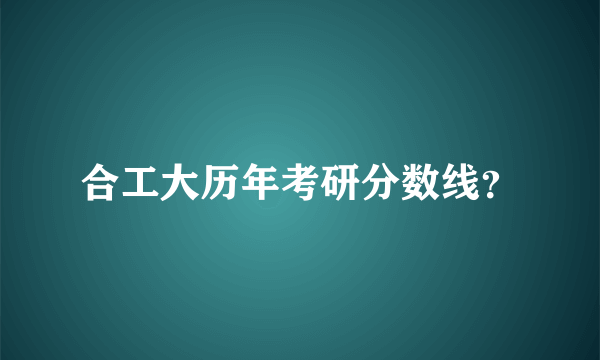 合工大历年考研分数线？