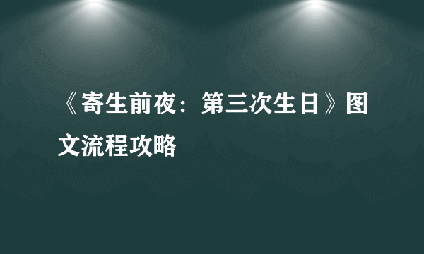 《寄生前夜：第三次生日》图文流程攻略