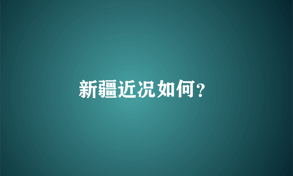 新疆近况如何？