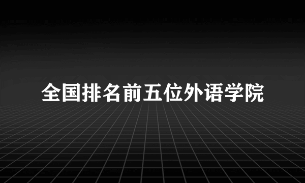 全国排名前五位外语学院