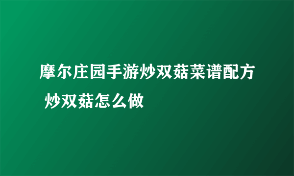 摩尔庄园手游炒双菇菜谱配方 炒双菇怎么做