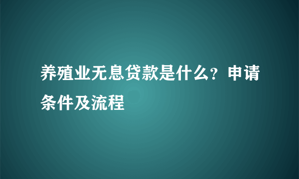 养殖业无息贷款是什么？申请条件及流程