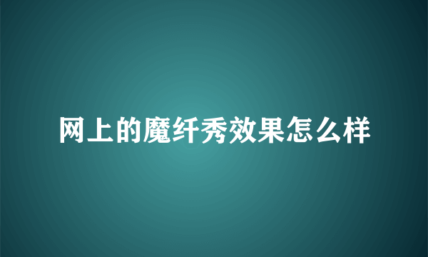 网上的魔纤秀效果怎么样