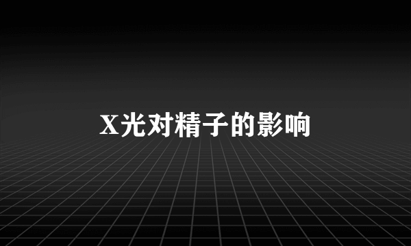 X光对精子的影响