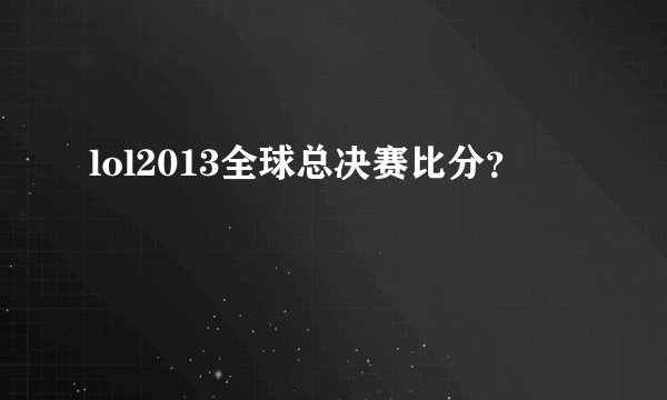 lol2013全球总决赛比分？