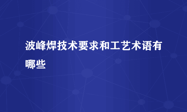 波峰焊技术要求和工艺术语有哪些