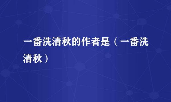 一番洗清秋的作者是（一番洗清秋）