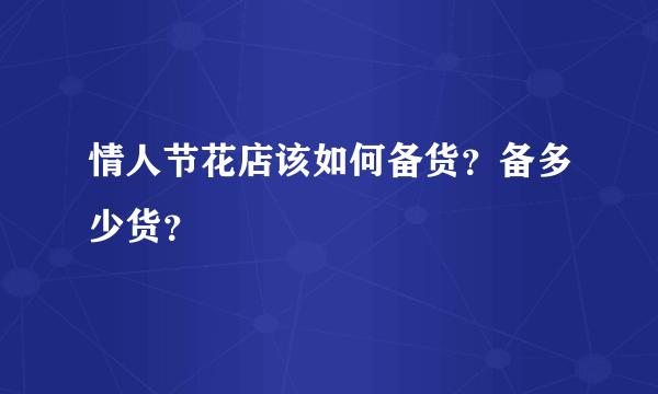 情人节花店该如何备货？备多少货？