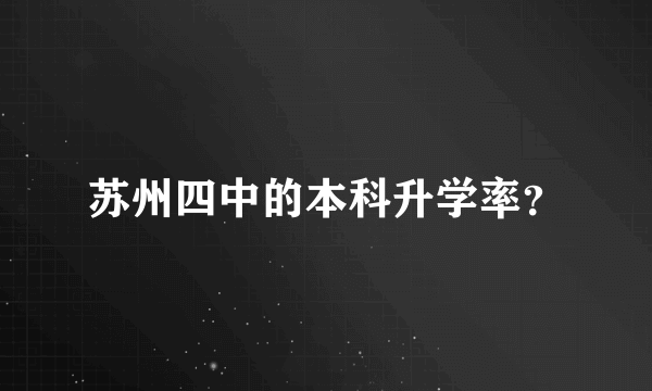 苏州四中的本科升学率？