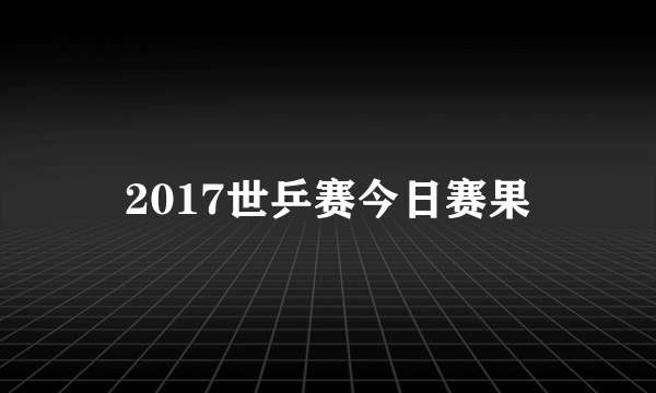 2017世乒赛今日赛果