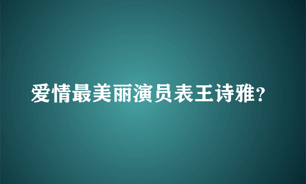 爱情最美丽演员表王诗雅？