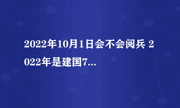 2022年10月1日会不会阅兵 2022年是建国73周年有阅兵吗