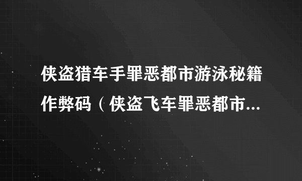 侠盗猎车手罪恶都市游泳秘籍作弊码（侠盗飞车罪恶都市怎么游泳）