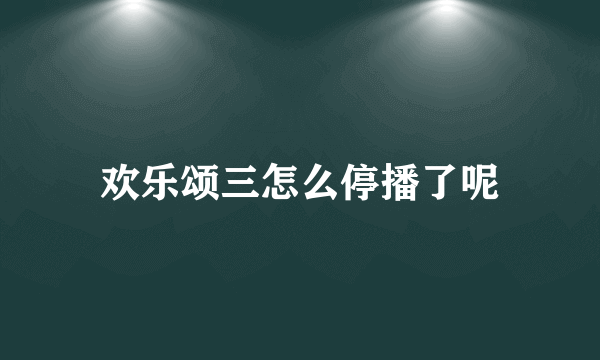 欢乐颂三怎么停播了呢