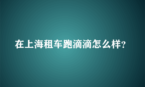 在上海租车跑滴滴怎么样？