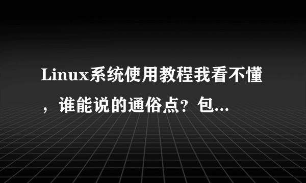 Linux系统使用教程我看不懂，谁能说的通俗点？包括软件安装需要的格式，播放器啥的…谢谢…