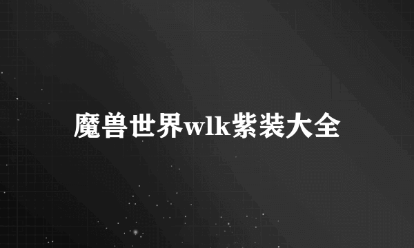 魔兽世界wlk紫装大全