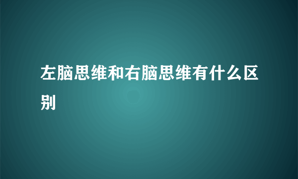 左脑思维和右脑思维有什么区别