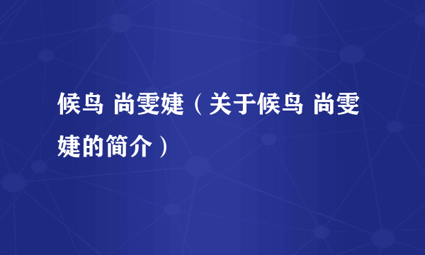 候鸟 尚雯婕（关于候鸟 尚雯婕的简介）