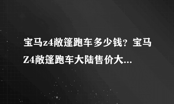 宝马z4敞篷跑车多少钱？宝马Z4敞篷跑车大陆售价大约是多少钱人民币