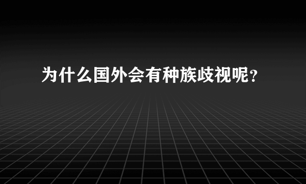 为什么国外会有种族歧视呢？