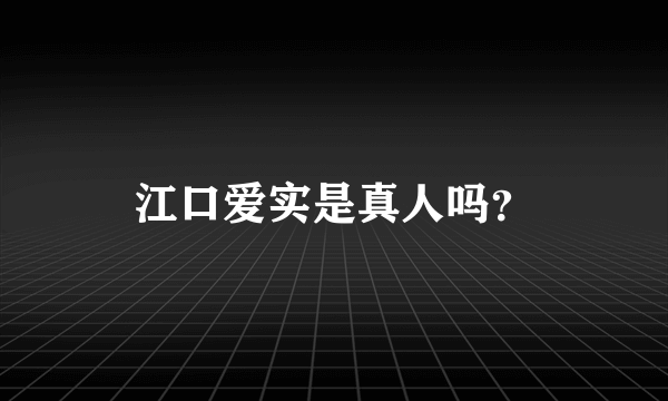 江口爱实是真人吗？