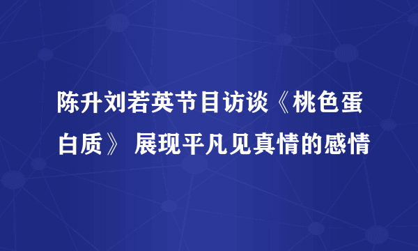 陈升刘若英节目访谈《桃色蛋白质》 展现平凡见真情的感情