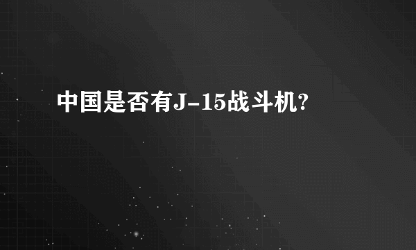 中国是否有J-15战斗机?