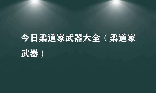 今日柔道家武器大全（柔道家武器）