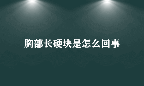 胸部长硬块是怎么回事