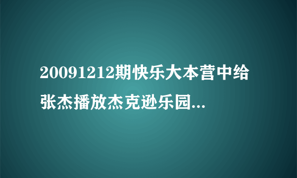 20091212期快乐大本营中给张杰播放杰克逊乐园时里面的歌曲？