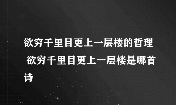 欲穷千里目更上一层楼的哲理 欲穷千里目更上一层楼是哪首诗