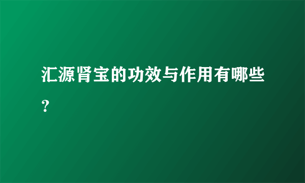 汇源肾宝的功效与作用有哪些？