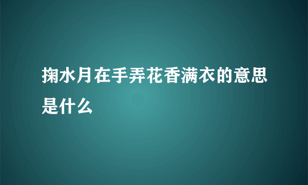 掬水月在手弄花香满衣的意思是什么