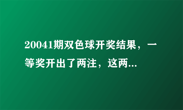 20041期双色球开奖结果，一等奖开出了两注，这两个地方上榜！